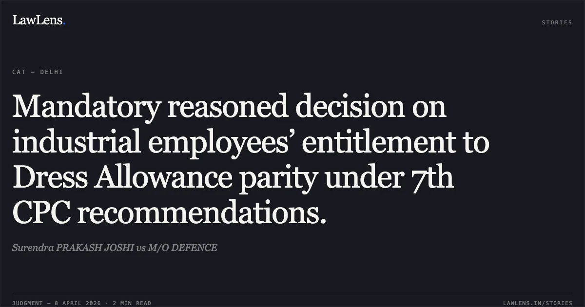 Mandatory reasoned decision on industrial employees’ entitlement to Dress Allowance parity under 7th CPC recommendations.. Surendra PRAKASH JOSHI vs M/O DEFENCE. Central Administrative Tribunal. LawLens