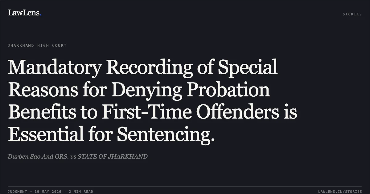 Mandatory Recording of Special Reasons for Denying Probation Benefits to First-Time Offenders is Essential for Sentencing.. Durben Sao And ORS. vs STATE OF JHARKHAND. Jharkhand High Court. LawLens