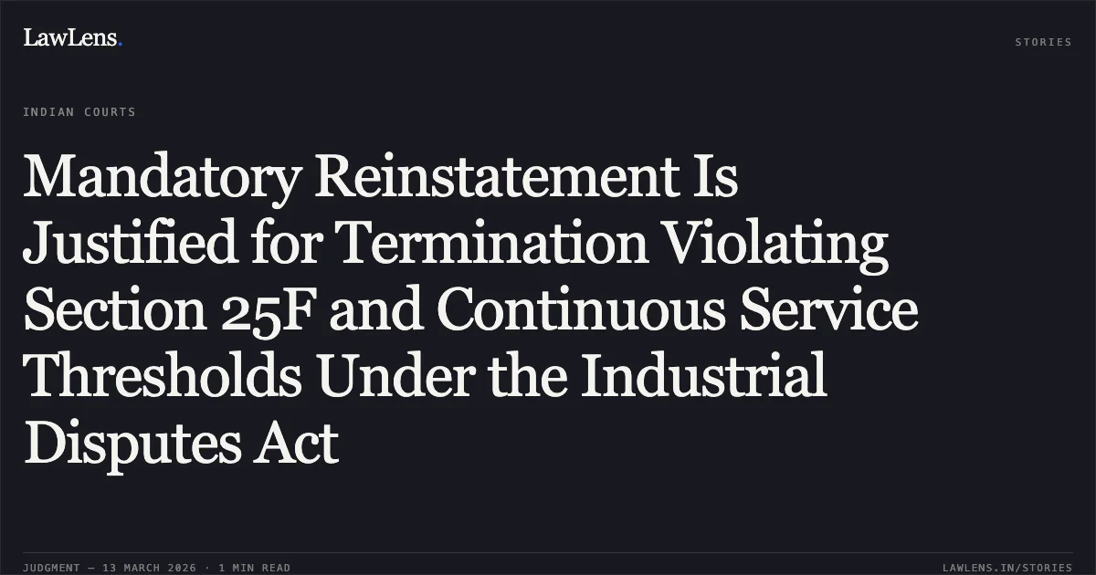 Mandatory Reinstatement Is Justified for Termination Violating Section 25F and Continuous Service Thresholds Under the Industrial Disputes Act. Gujarat Water Supply & Sewerage Board v. Dinesh Ramanlal Vaghela & Ors. [2026:GUJHC:11132]. Gujarat High Court. LawLens