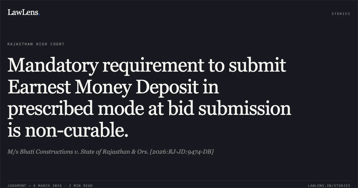 Mandatory requirement to submit Earnest Money Deposit in prescribed mode at bid submission is non-curable.. M/s Bhati Constructions v. State of Rajasthan & Ors. [2026:RJ-JD:9474-DB]. Rajasthan High Court. LawLens