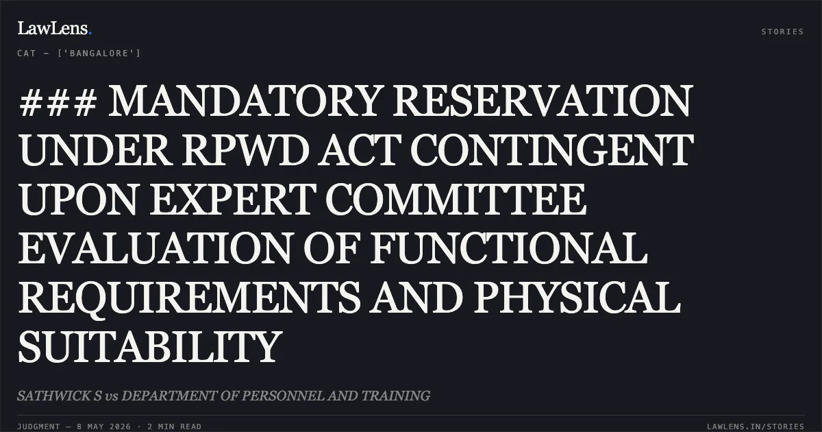 ### MANDATORY RESERVATION UNDER RPWD ACT CONTINGENT UPON EXPERT COMMITTEE EVALUATION OF FUNCTIONAL REQUIREMENTS AND PHYSICAL SUITABILITY. SATHWICK S vs DEPARTMENT OF PERSONNEL AND TRAINING. Central Administrative Tribunal. LawLens