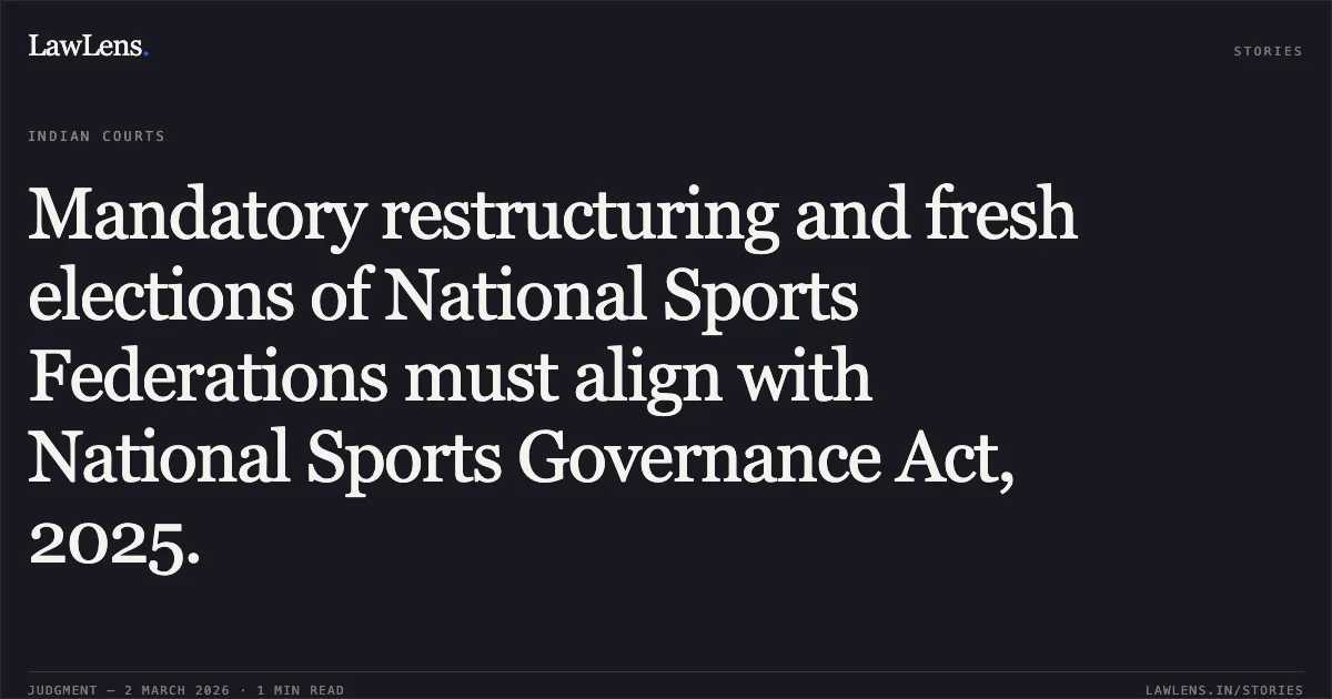 Mandatory restructuring and fresh elections of National Sports Federations must align with National Sports Governance Act, 2025.. Rajasthan Equestrian Association v. Equestrian Federation of India and Ors. [W.P.(C) 10342/2019]. Delhi High Court. LawLens
