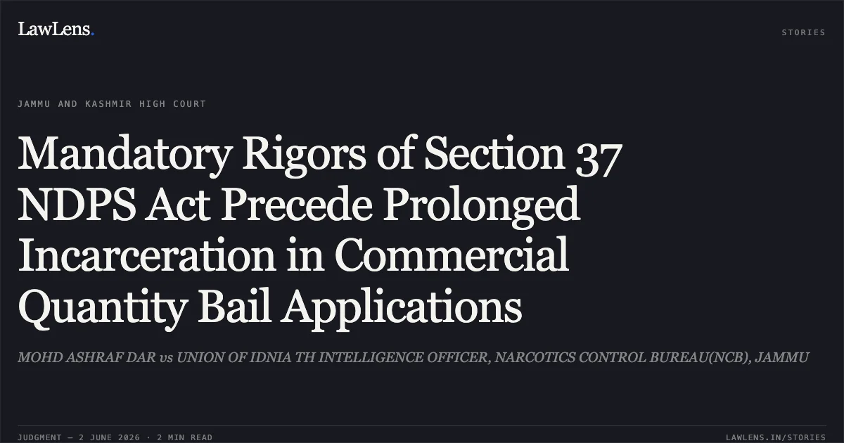 Mandatory Rigors of Section 37 NDPS Act Precede Prolonged Incarceration in Commercial Quantity Bail Applications. MOHD ASHRAF DAR vs UNION OF IDNIA TH INTELLIGENCE OFFICER, NARCOTICS CONTROL BUREAU(NCB), JAMMU. Jammu and Kashmir High Court. LawLens