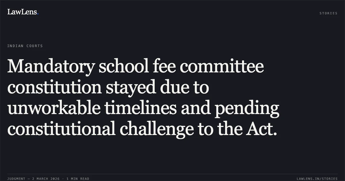 Mandatory school fee committee constitution stayed due to unworkable timelines and pending constitutional challenge to the Act.. Action Committee Unaided Recognised Private Schools v. Hon’ble Lt. Governor & Anr. [W.P.(C) 122/2026]. Delhi High Court. LawLens