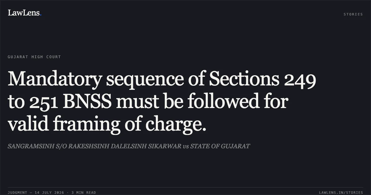 Mandatory sequence of Sections 249 to 251 BNSS must be followed for valid framing of charge.. SANGRAMSINH S/O RAKESHSINH DALELSINH SIKARWAR vs STATE OF GUJARAT. Gujarat High Court. LawLens