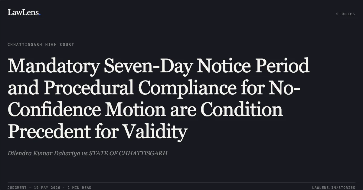 Mandatory Seven-Day Notice Period and Procedural Compliance for No-Confidence Motion are Condition Precedent for Validity. Dilendra Kumar Dahariya vs STATE OF CHHATTISGARH. Chhattisgarh High Court. LawLens