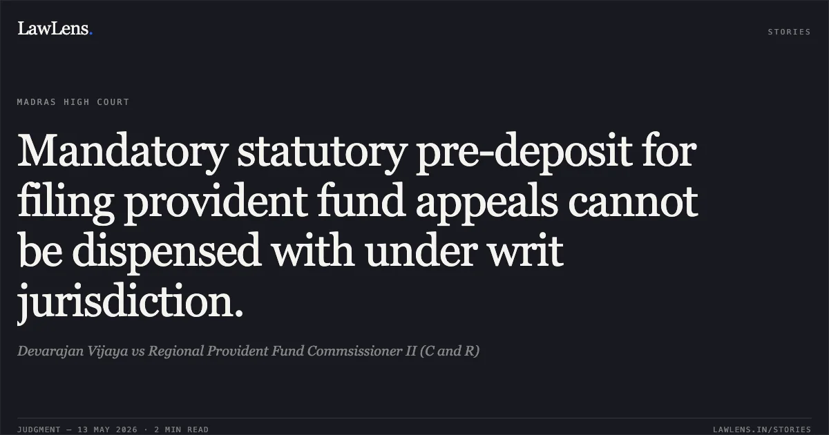Mandatory statutory pre-deposit for filing provident fund appeals cannot be dispensed with under writ jurisdiction.. Devarajan Vijaya vs Regional Provident Fund Commsissioner II (C and R). Madras High Court. LawLens