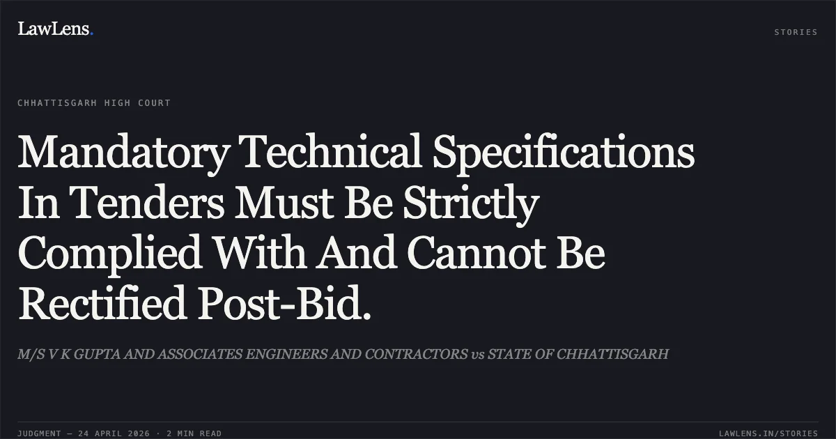 Mandatory Technical Specifications In Tenders Must Be Strictly Complied With And Cannot Be Rectified Post-Bid.. M/S V K GUPTA AND ASSOCIATES ENGINEERS AND CONTRACTORS vs STATE OF CHHATTISGARH. Chhattisgarh High Court. LawLens