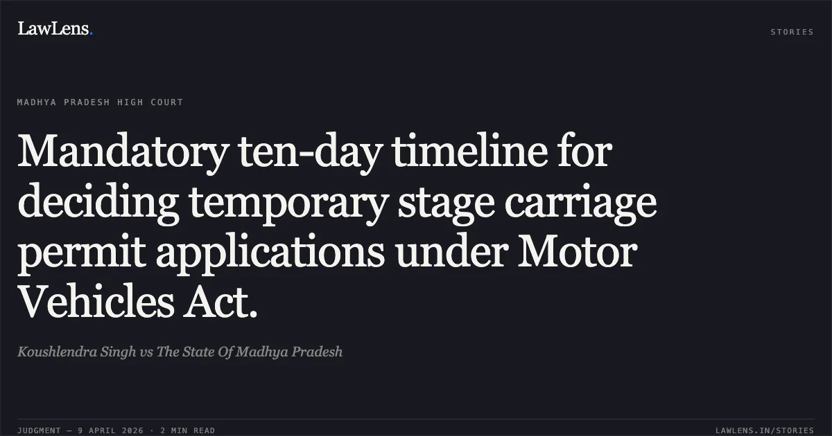 Mandatory ten-day timeline for deciding temporary stage carriage permit applications under Motor Vehicles Act.. Koushlendra Singh vs The State Of Madhya Pradesh. Madhya Pradesh High Court. LawLens