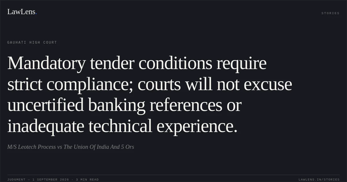 Mandatory tender conditions require strict compliance; courts will not excuse uncertified banking references or inadequate technical experience.. M/S Leotech Process vs The Union Of India And 5 Ors. Gauhati High Court. LawLens