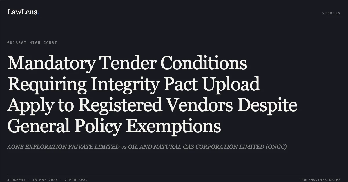 Mandatory Tender Conditions Requiring Integrity Pact Upload Apply to Registered Vendors Despite General Policy Exemptions. AONE EXPLORATION PRIVATE LIMITED vs OIL AND NATURAL GAS CORPORATION LIMITED (ONGC). Gujarat High Court. LawLens