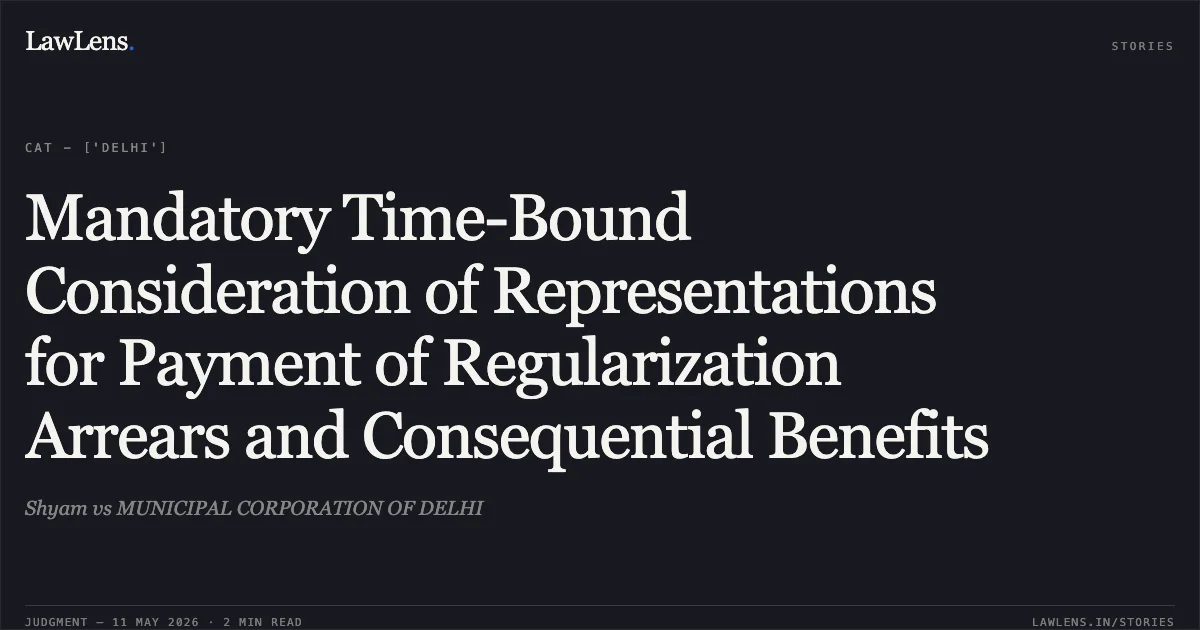 Mandatory Time-Bound Consideration of Representations for Payment of Regularization Arrears and Consequential Benefits. Shyam vs MUNICIPAL CORPORATION OF DELHI. Central Administrative Tribunal. LawLens