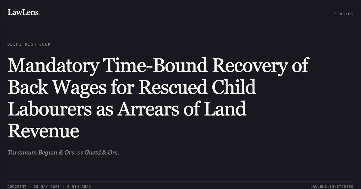 Mandatory Time-Bound Recovery of Back Wages for Rescued Child Labourers as Arrears of Land Revenue. Tarannum Begum & Ors. vs Gnctd & Ors.. Delhi High Court. LawLens