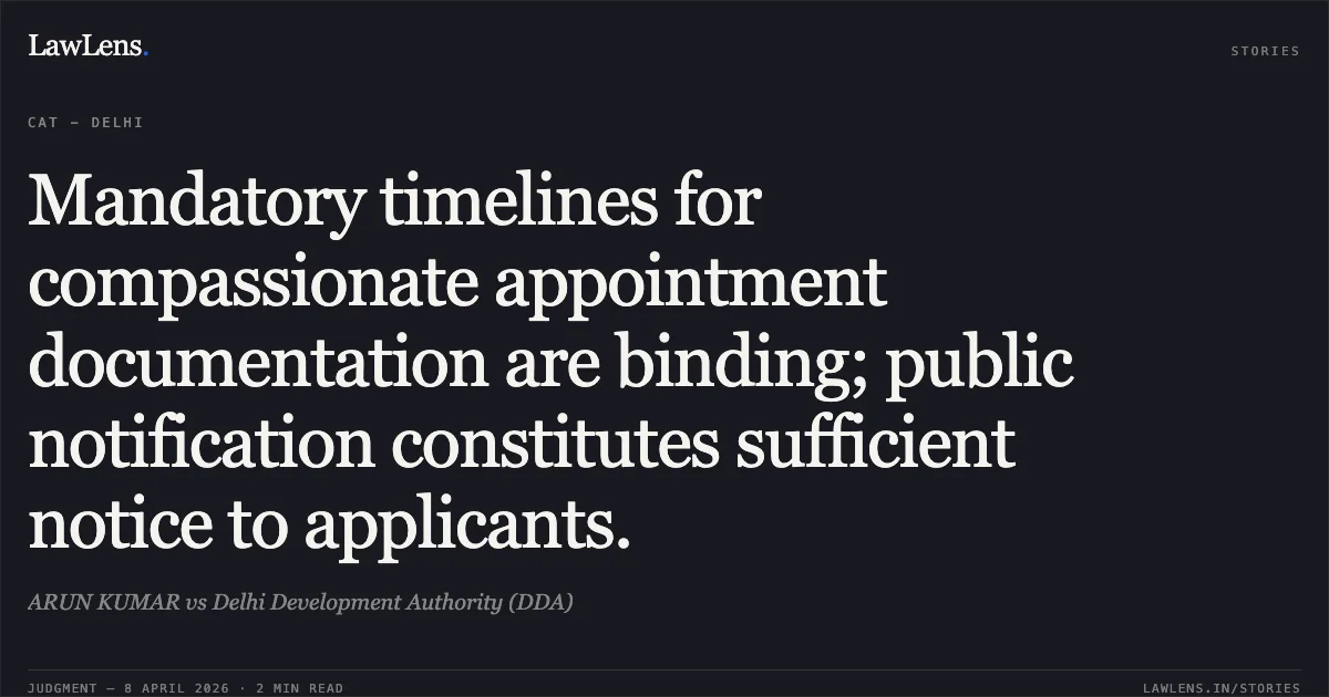 Mandatory timelines for compassionate appointment documentation are binding; public notification constitutes sufficient notice to applicants.. ARUN KUMAR vs Delhi Development Authority (DDA). Central Administrative Tribunal. LawLens