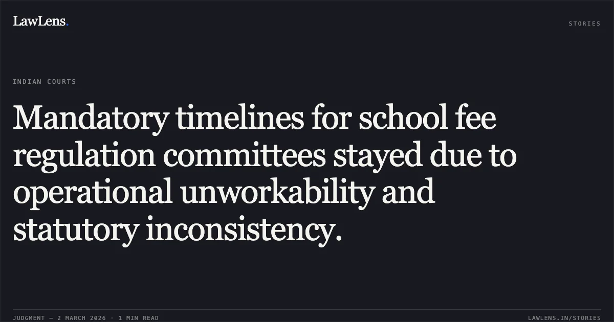 Mandatory timelines for school fee regulation committees stayed due to operational unworkability and statutory inconsistency.. Action Committee Unaided Recognised Private Schools v. Hon’ble Lt. Governor & Anr. [W.P.(C) 122/2026 & Connected Petitions]. Delhi High Court. LawLens