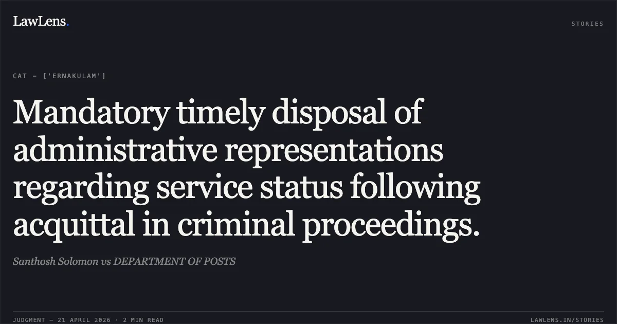 Mandatory timely disposal of administrative representations regarding service status following acquittal in criminal proceedings.. Santhosh Solomon vs DEPARTMENT OF POSTS. Central Administrative Tribunal. LawLens