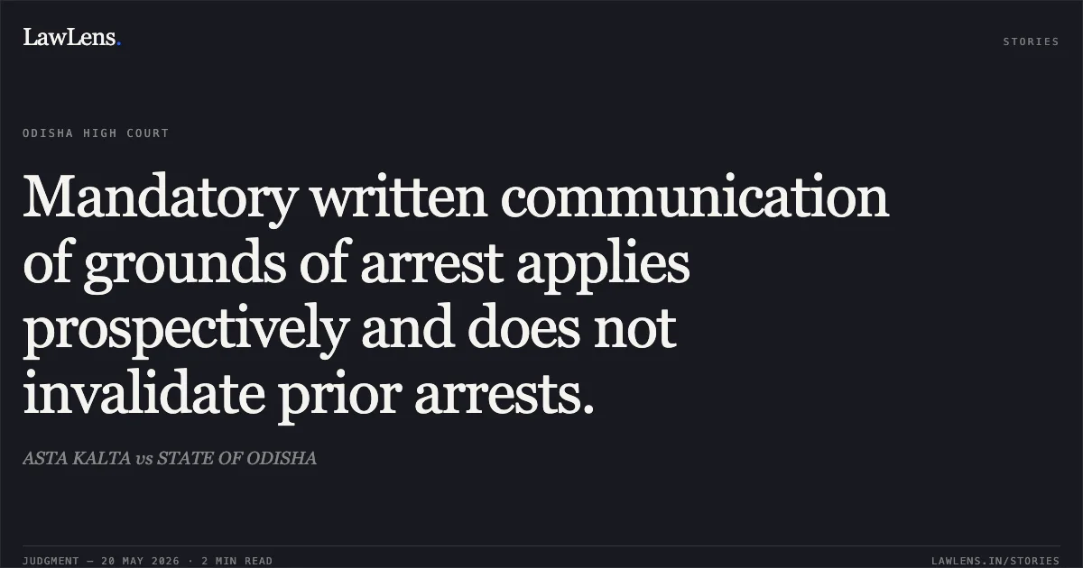 Mandatory written communication of grounds of arrest applies prospectively and does not invalidate prior arrests.. ASTA KALTA vs STATE OF ODISHA. Odisha High Court. LawLens