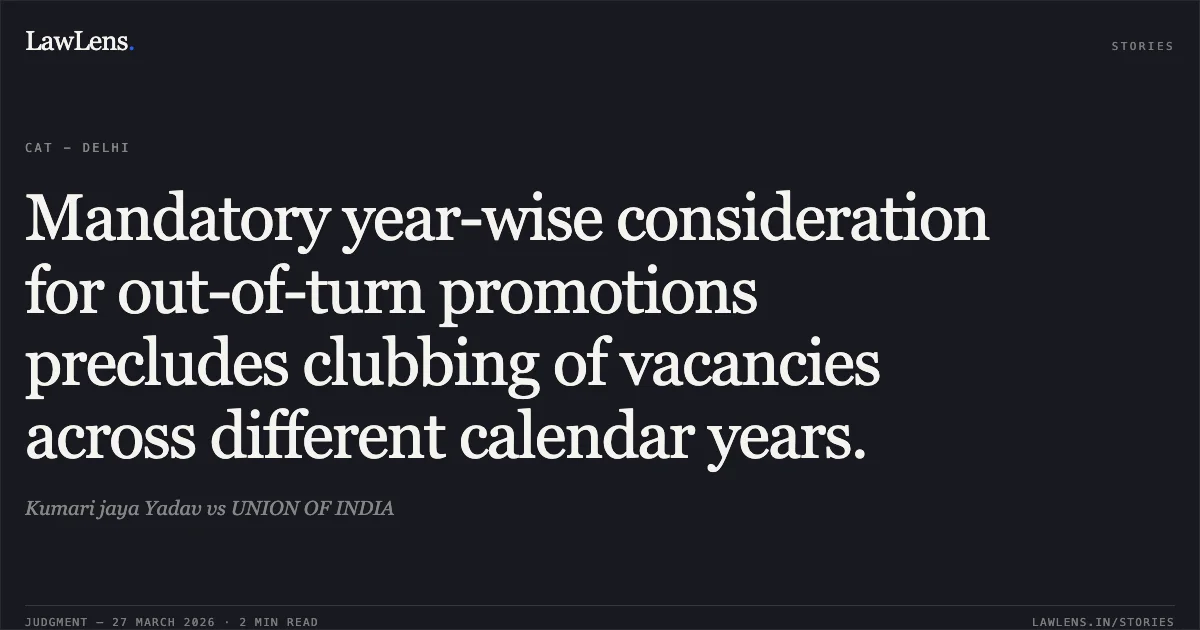 Mandatory year-wise consideration for out-of-turn promotions precludes clubbing of vacancies across different calendar years.. Kumari jaya Yadav vs UNION OF INDIA. CAT - Delhi. LawLens
