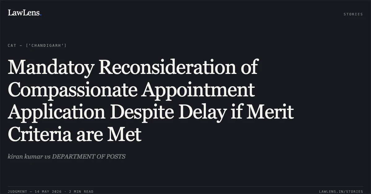 Mandatoy Reconsideration of Compassionate Appointment Application Despite Delay if Merit Criteria are Met. kiran kumar vs DEPARTMENT OF POSTS. Central Administrative Tribunal. LawLens