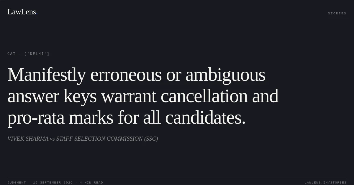 Manifestly erroneous or ambiguous answer keys warrant cancellation and pro-rata marks for all candidates.. VIVEK SHARMA vs STAFF SELECTION COMMISSION (SSC). CAT - ['Delhi']. LawLens