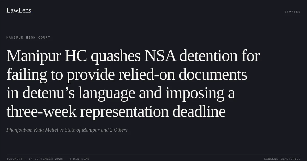 Manipur HC quashes NSA detention for failing to provide relied-on documents in detenu’s language and imposing a three-week representation deadline. Phanjoubam Kula Meitei vs State of Manipur and 2 Others. Manipur High Court. LawLens