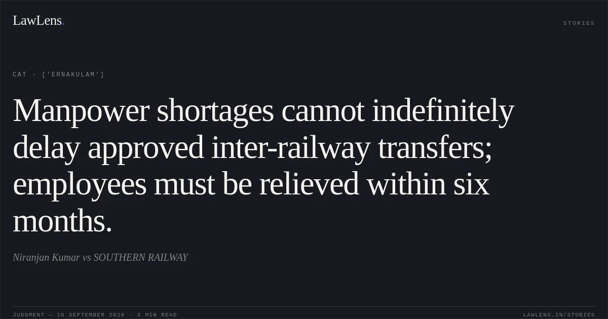 Manpower shortages cannot indefinitely delay approved inter-railway transfers; employees must be relieved within six months.. Niranjan Kumar vs SOUTHERN RAILWAY. CAT - ['Ernakulam']. LawLens