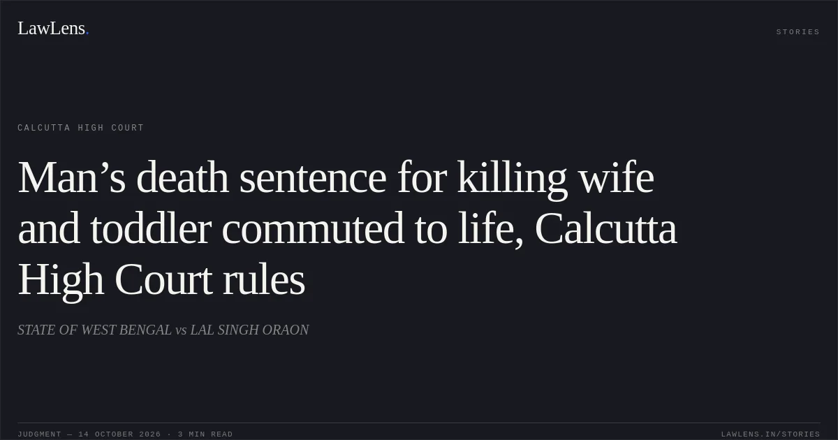 Man’s death sentence for killing wife and toddler commuted to life, Calcutta High Court rules. STATE OF WEST BENGAL vs LAL SINGH ORAON. Calcutta High Court. LawLens