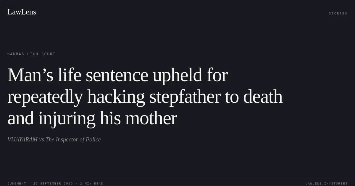 Man’s life sentence upheld for repeatedly hacking stepfather to death and injuring his mother. VIJAYARAM vs The Inspector of Police. Madras High Court. LawLens