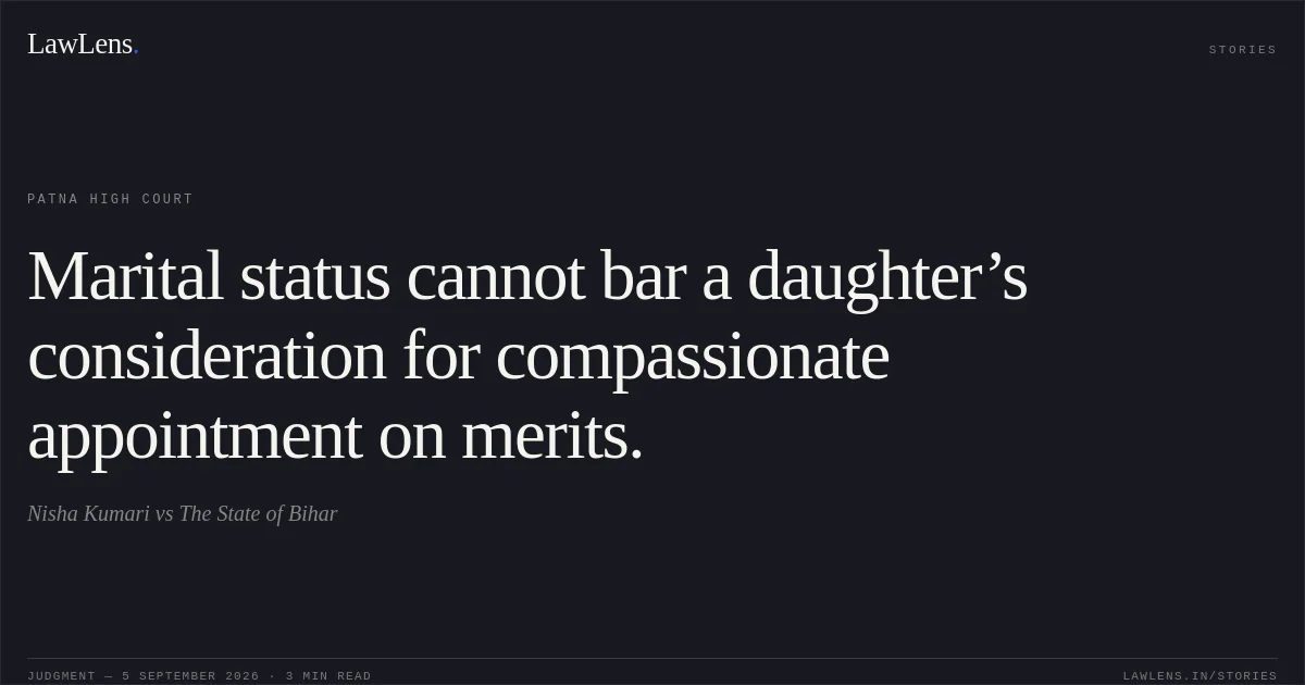 Marital status cannot bar a daughter’s consideration for compassionate appointment on merits.. Nisha Kumari vs The State of Bihar. Patna High Court. LawLens