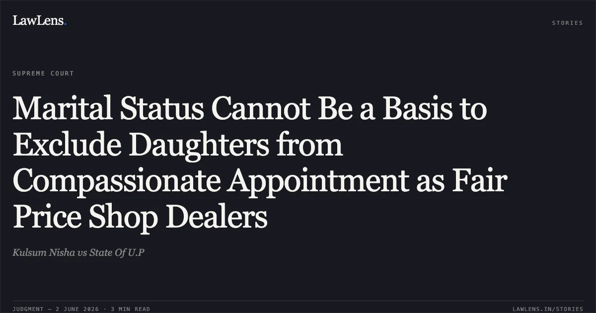 Marital Status Cannot Be a Basis to Exclude Daughters from Compassionate Appointment as Fair Price Shop Dealers. Kulsum Nisha vs State Of U.P. Supreme Court. LawLens