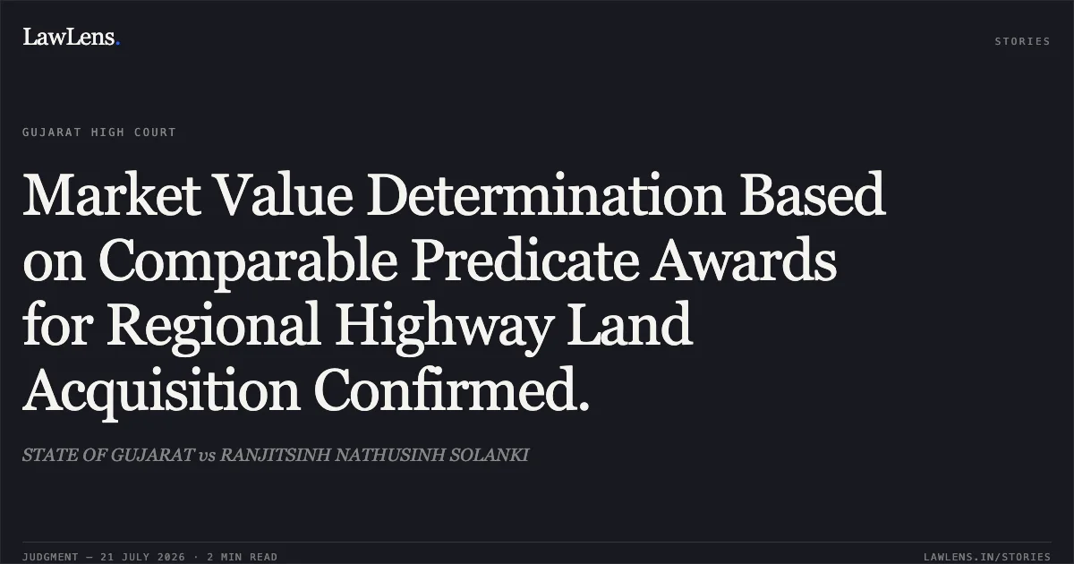 Market Value Determination Based on Comparable Predicate Awards for Regional Highway Land Acquisition Confirmed.. STATE OF GUJARAT vs RANJITSINH NATHUSINH SOLANKI. Gujarat High Court. LawLens