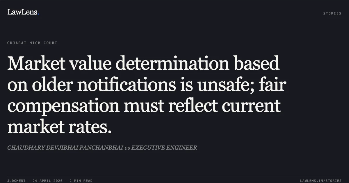 Market value determination based on older notifications is unsafe; fair compensation must reflect current market rates.. CHAUDHARY DEVJIBHAI PANCHANBHAI vs EXECUTIVE ENGINEER. Gujarat High Court. LawLens