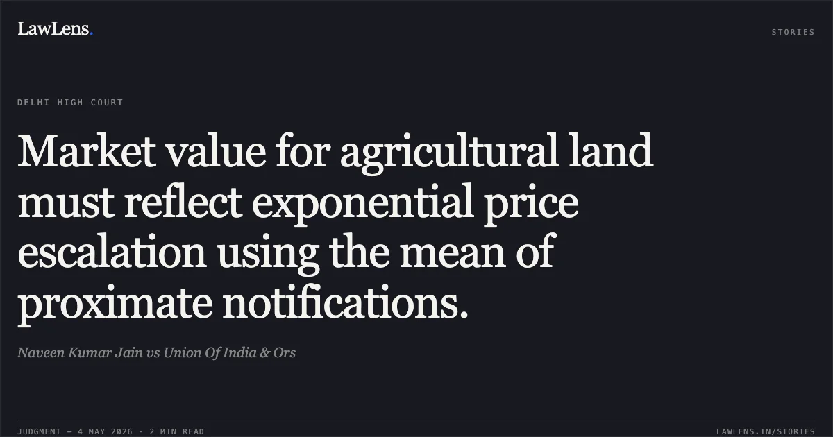 Market value for agricultural land must reflect exponential price escalation using the mean of proximate notifications.. Naveen Kumar Jain vs Union Of India & Ors. Delhi High Court. LawLens