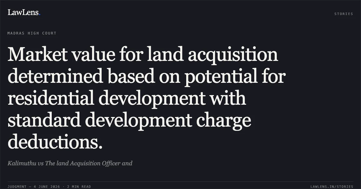 Market value for land acquisition determined based on potential for residential development with standard development charge deductions.. Kalimuthu vs The land Acquisition Officer and. Madras High Court. LawLens