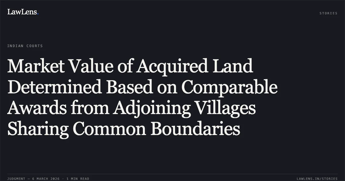 Market Value of Acquired Land Determined Based on Comparable Awards from Adjoining Villages Sharing Common Boundaries. Raval Mohanbhai Chandaji & Ors. v. State of Gujarat & Anr. [2026:GUJHC:1]. Gujarat High Court. LawLens