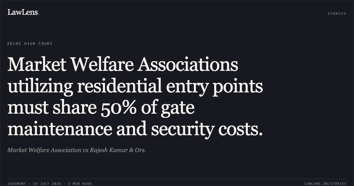 Market Welfare Associations utilizing residential entry points must share 50% of gate maintenance and security costs.. Market Welfare Association vs Rajesh Kumar & Ors.. Delhi High Court. LawLens