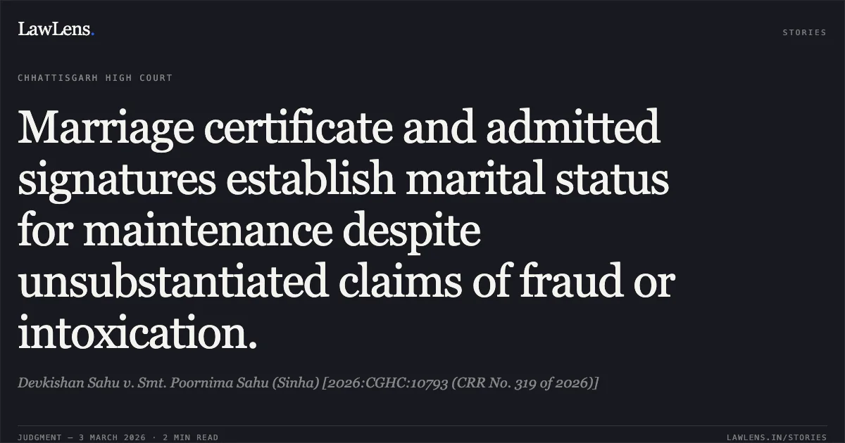 Marriage certificate and admitted signatures establish marital status for maintenance despite unsubstantiated claims of fraud or intoxication.. Devkishan Sahu v. Smt. Poornima Sahu (Sinha) [2026:CGHC:10793 (CRR No. 319 of 2026)]. Chhattisgarh High Court. LawLens