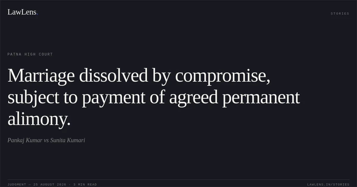 Marriage dissolved by compromise, subject to payment of agreed permanent alimony.. Pankaj Kumar vs Sunita Kumari. Patna High Court. LawLens