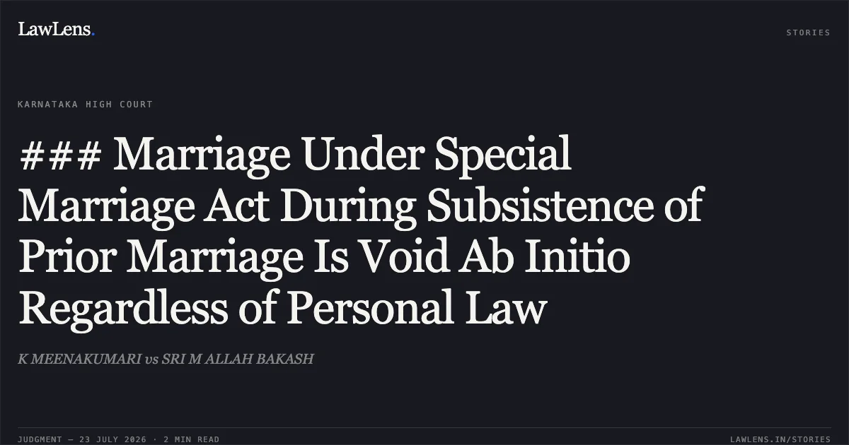 ### Marriage Under Special Marriage Act During Subsistence of Prior Marriage Is Void Ab Initio Regardless of Personal Law. K MEENAKUMARI vs SRI M ALLAH BAKASH. Karnataka High Court. LawLens