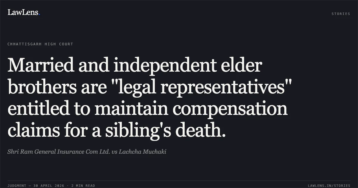Married and independent elder brothers are "legal representatives" entitled to maintain compensation claims for a sibling's death.. Shri Ram General Insurance Com Ltd. vs Lachcha Muchaki. Chhattisgarh High Court. LawLens