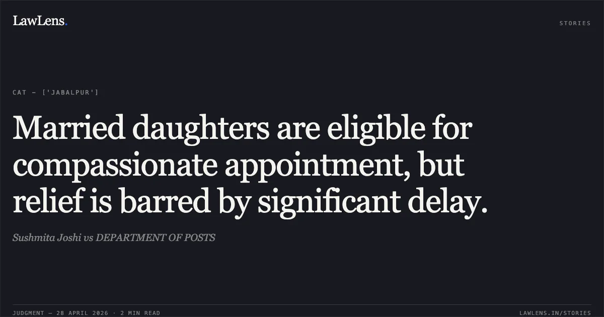 Married daughters are eligible for compassionate appointment, but relief is barred by significant delay.. Sushmita Joshi vs DEPARTMENT OF POSTS. Central Administrative Tribunal. LawLens