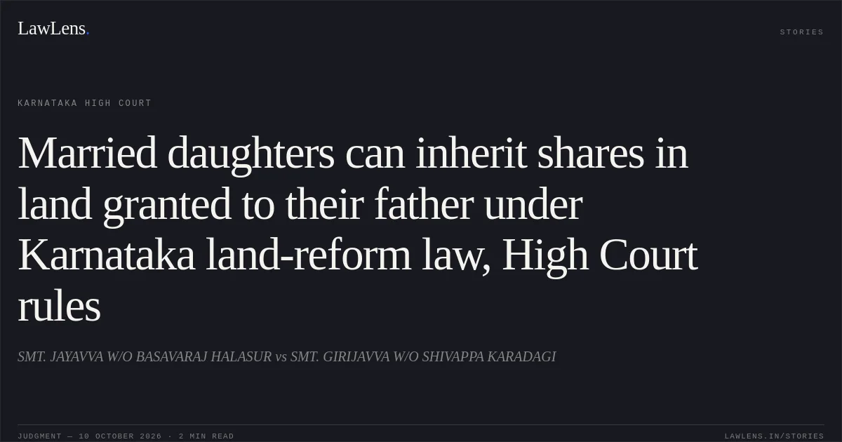 Married daughters can inherit shares in land granted to their father under Karnataka land-reform law, High Court rules. SMT. JAYAVVA W/O BASAVARAJ HALASUR vs SMT. GIRIJAVVA W/O SHIVAPPA KARADAGI. Karnataka High Court. LawLens