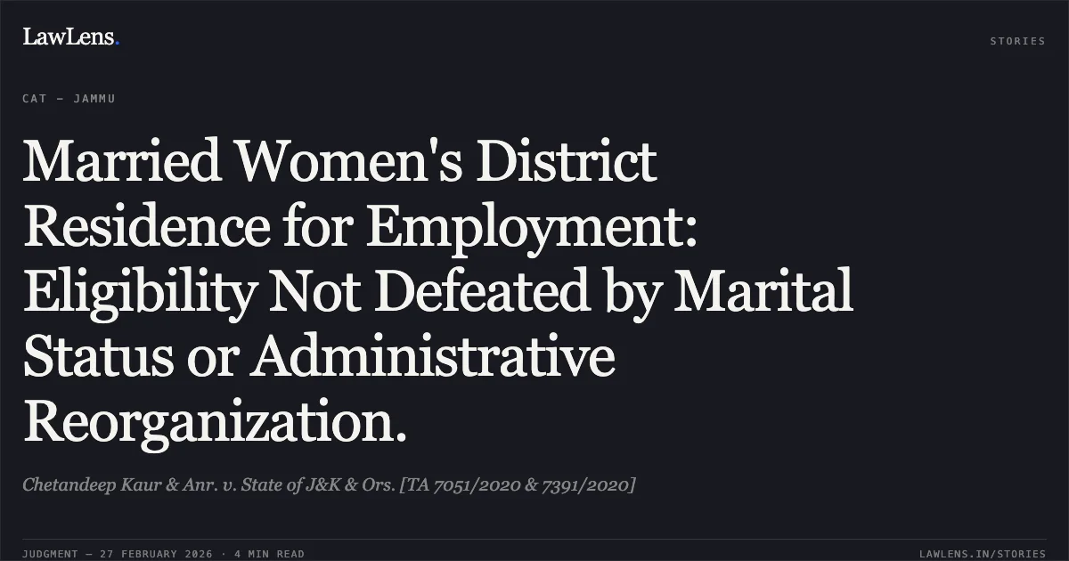 Married Women's District Residence for Employment: Eligibility Not Defeated by Marital Status or Administrative Reorganization.. Chetandeep Kaur & Anr. v. State of J&K & Ors. [TA 7051/2020 & 7391/2020]. Central Administrative Tribunal. LawLens