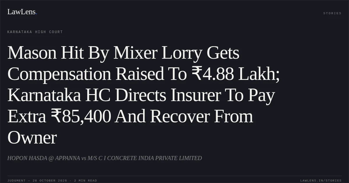 Mason Hit By Mixer Lorry Gets Compensation Raised To ₹4.88 Lakh; Karnataka HC Directs Insurer To Pay Extra ₹85,400 And Recover From Owner. HOPON HASDA @ APPANNA vs M/S C I CONCRETE INDIA PRIVATE LIMITED. Karnataka High Court. LawLens