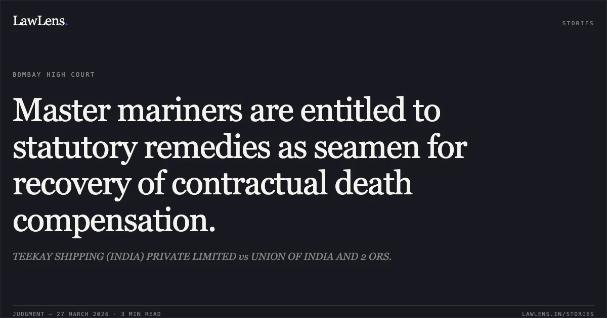 Master mariners are entitled to statutory remedies as seamen for recovery of contractual death compensation.. TEEKAY SHIPPING (INDIA) PRIVATE LIMITED vs UNION OF INDIA AND 2 ORS.. Bombay High Court. LawLens