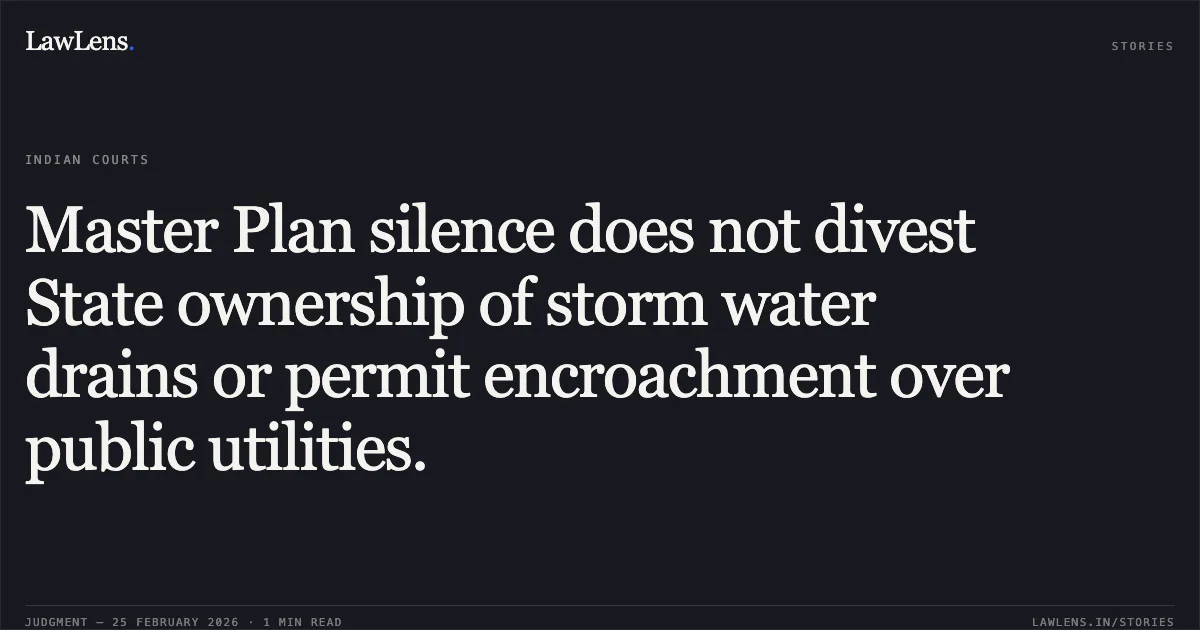 Master Plan silence does not divest State ownership of storm water drains or permit encroachment over public utilities.. Mantri Tranquil Apartments Owners Association & Anr. v. Bruhat Bengaluru Mahanagara Palike & Ors. [NC: 2026:KHC:7169; WP No. 40299 of 2014]. Karnataka High Court. LawLens