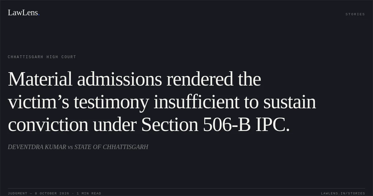 Material admissions rendered the victim’s testimony insufficient to sustain conviction under Section 506-B IPC.. DEVENTDRA KUMAR vs STATE OF CHHATTISGARH. Chhattisgarh High Court. LawLens