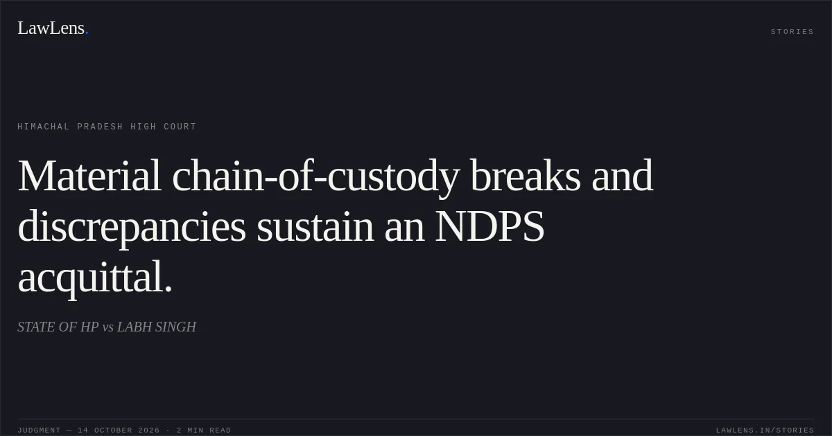 Material chain-of-custody breaks and discrepancies sustain an NDPS acquittal.. STATE OF HP vs LABH SINGH. Himachal Pradesh High Court. LawLens