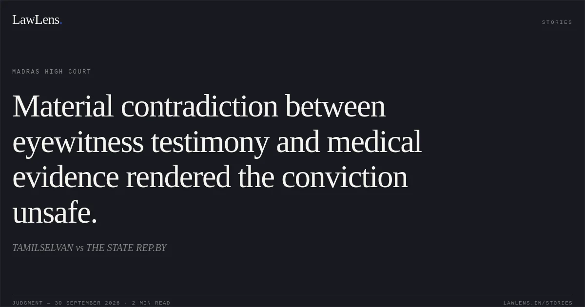Material contradiction between eyewitness testimony and medical evidence rendered the conviction unsafe.. TAMILSELVAN vs THE STATE REP.BY. Madras High Court. LawLens