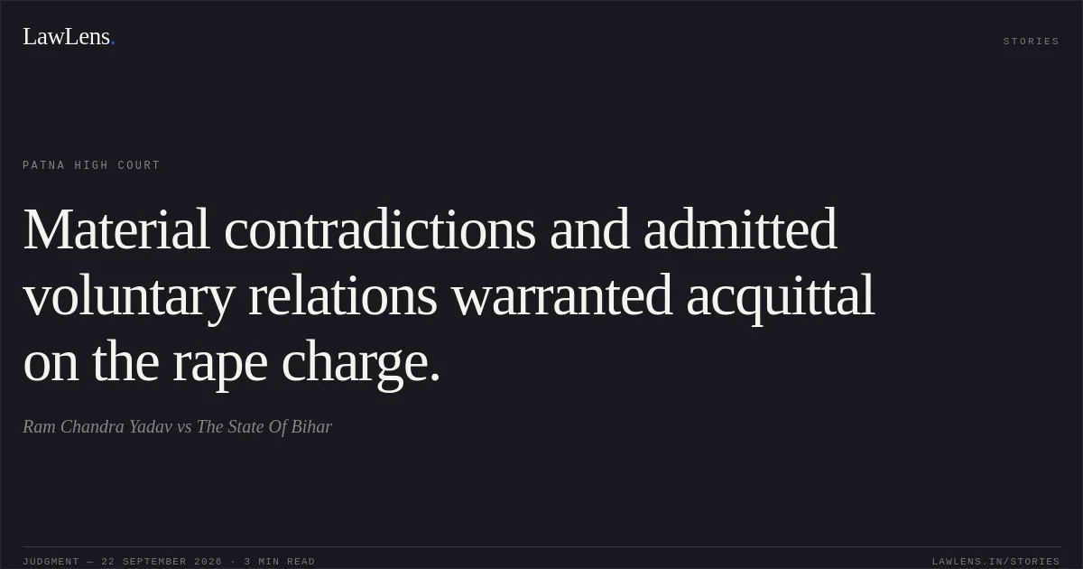 Material contradictions and admitted voluntary relations warranted acquittal on the rape charge.. Ram Chandra Yadav vs The State Of Bihar. Patna High Court. LawLens